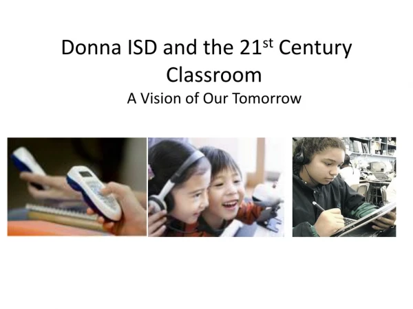 Donna ISD and the 21 st Century Classroom A Vision of Our Tomorrow