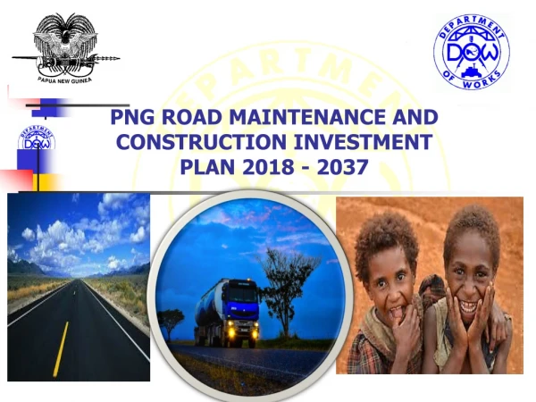 PNG ROAD MAINTENANCE AND CONSTRUCTION INVESTMENT PLAN 2018 - 2037