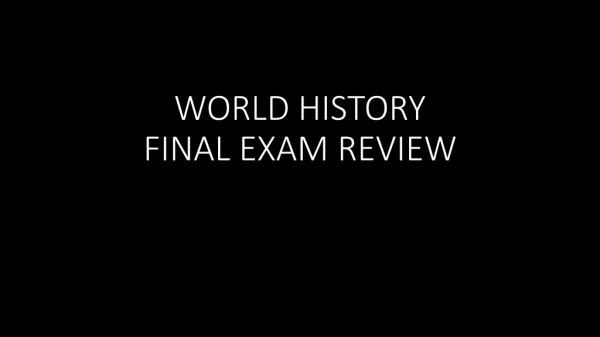 WORLD HISTORY FINAL EXAM REVIEW