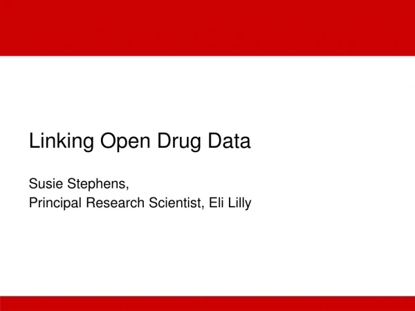 Linking Open Drug Data Susie Stephens, Principal Research Scientist, Eli Lilly