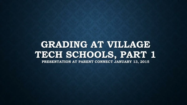 Grading at Village Tech schools, Part 1 Presentation at Parent Connect January 13, 2015