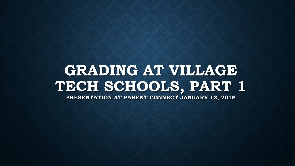 grading at village tech schools part 1 presentation at parent connect january 13 2015
