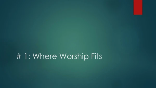 # 1: Where Worship Fits