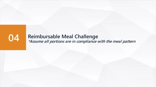 Reimbursable Meal Challenge * Assume all portions are in compliance with the meal pattern