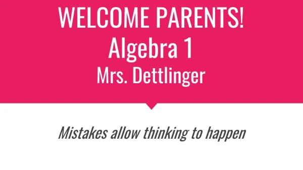 WELCOME PARENTS! Algebra 1 Mrs. Dettlinger