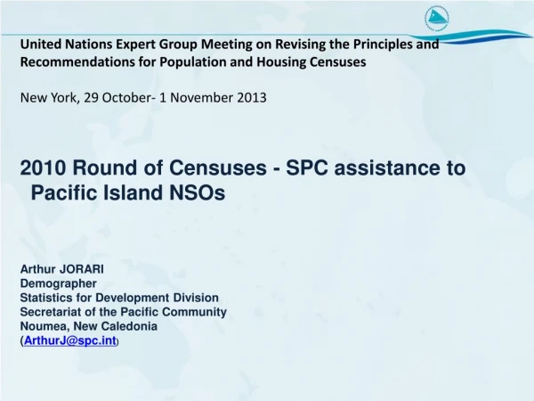 2010 Round of Censuses - SPC assistance to Pacific Island NSOs Arthur JORARI Demographer