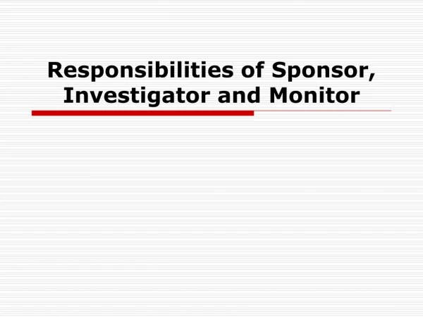 Responsibilities of Sponsor, Investigator and Monitor