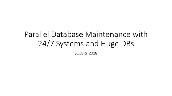 Parallel Database Maintenance with 24/7 Systems and Huge DBs