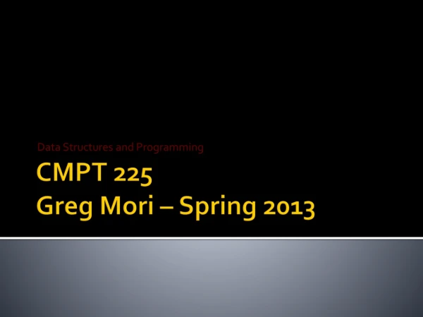 CMPT 225 Greg Mori – Spring 2013