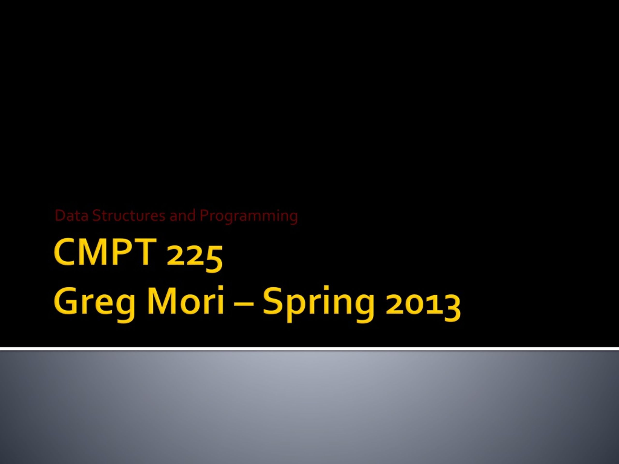 CMPT 225 Greg Mori – Spring 2013 - slide 1