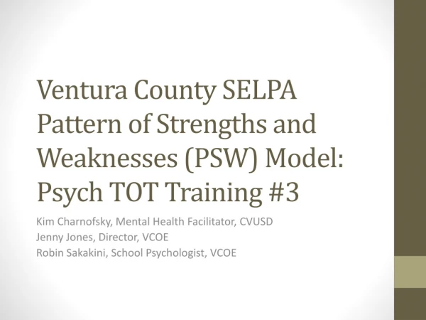 Ventura County SELPA Pattern of Strengths and Weaknesses (PSW) Model: Psych TOT T raining #3