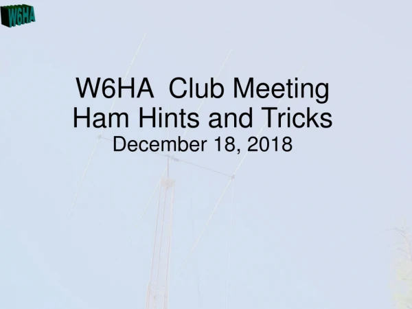 W6HA Club Meeting Ham Hints and Tricks December 18, 2018