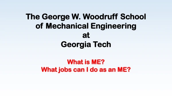 The George W. Woodruff School of Mechanical Engineering at Georgia Tech What is ME?