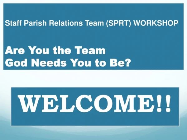 Staff Parish Relations Team (SPRT) WORKSHOP Are You the Team God Needs You to Be?