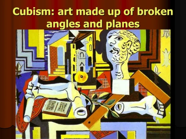 Cubism: art made up of broken angles and planes