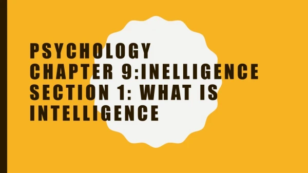 Psychology Chapter 9:Inelligence Section 1: What is Intelligence