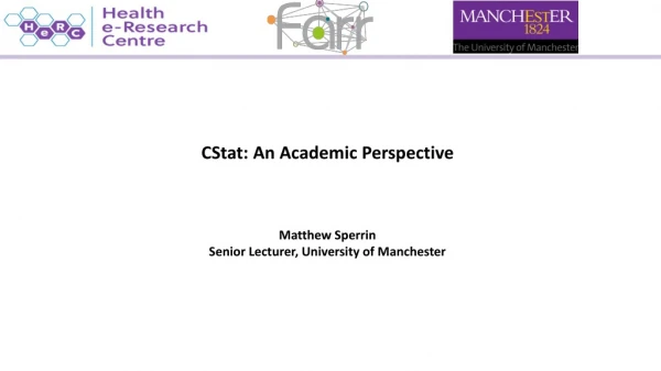 CStat : An Academic Perspective Matthew Sperrin Senior Lecturer, University of Manchester