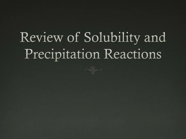 Review of Solubility and Precipitation Reactions