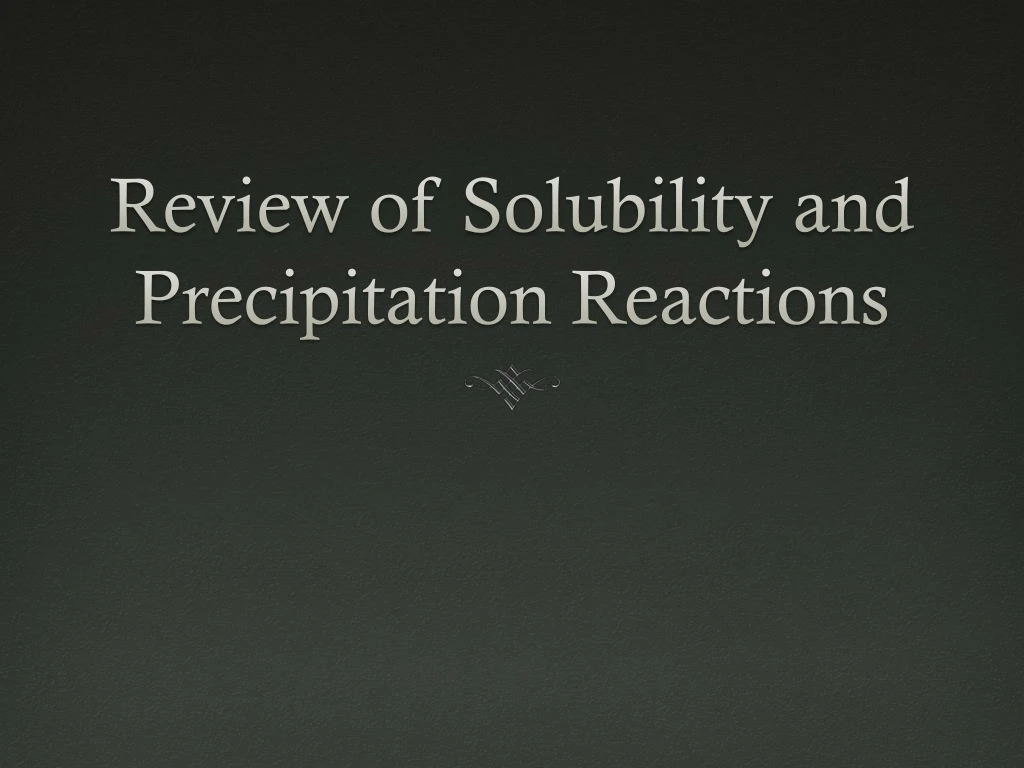 review of solubility and precipitation reactions