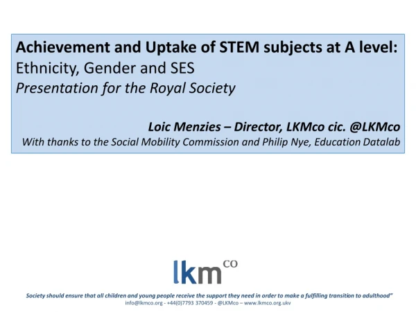 Achievement and Uptake of STEM subjects at A level: Ethnicity, Gender and SES