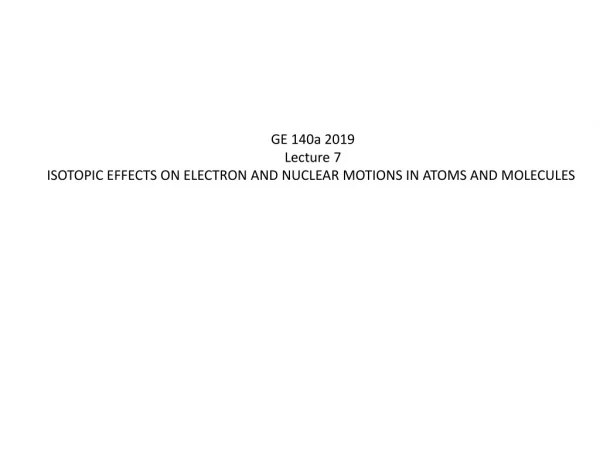 GE 140a 2019 Lecture 7 ISOTOPIC EFFECTS ON ELECTRON AND NUCLEAR MOTIONS IN ATOMS AND MOLECULES