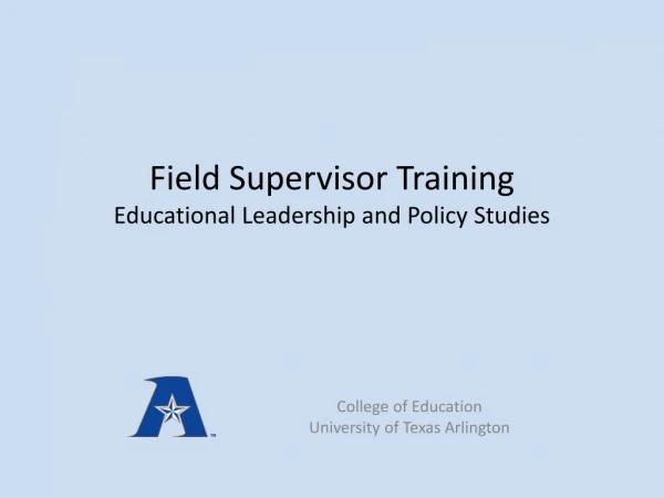 Field Supervisor Training Educational Leadership and Policy Studies