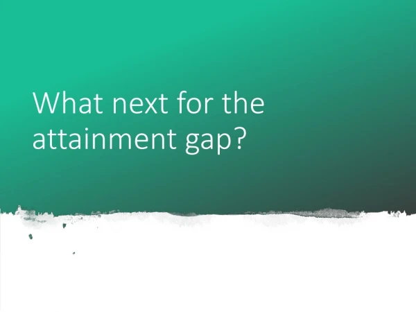 What next for the attainment gap?