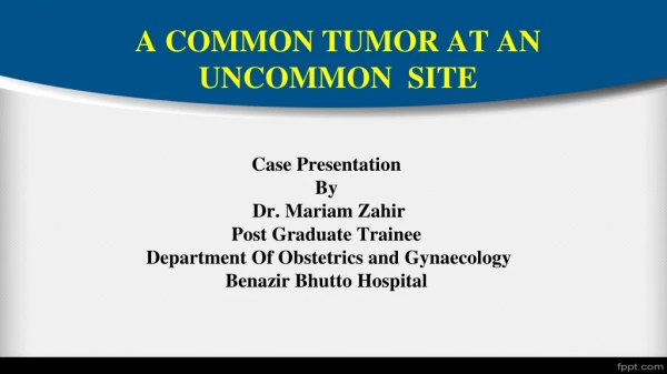 A COMMON TUMOR AT AN UNCOMMON SITE