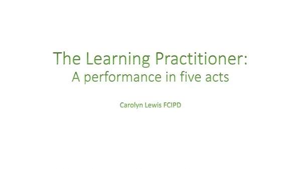 The Learning Practitioner: A performance in five acts