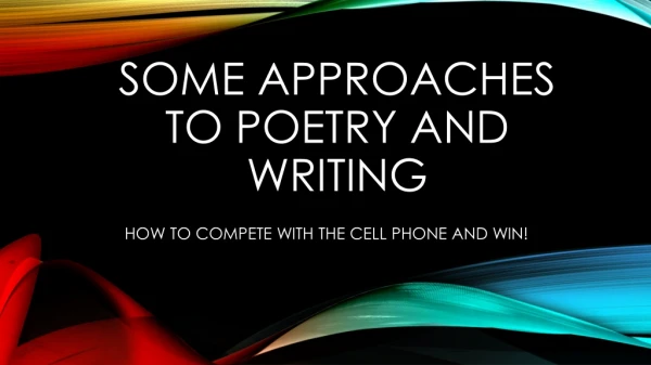 SOME APPROACHES TO POETRY AND WRITING