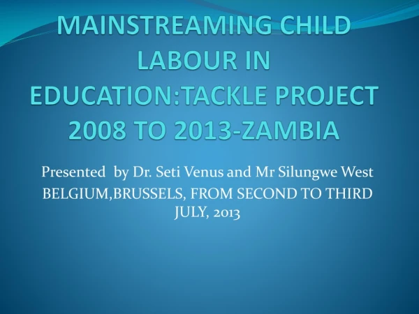 MAINSTREAMING CHILD LABOUR IN EDUCATION:TACKLE PROJECT 2008 TO 2013-ZAMBIA