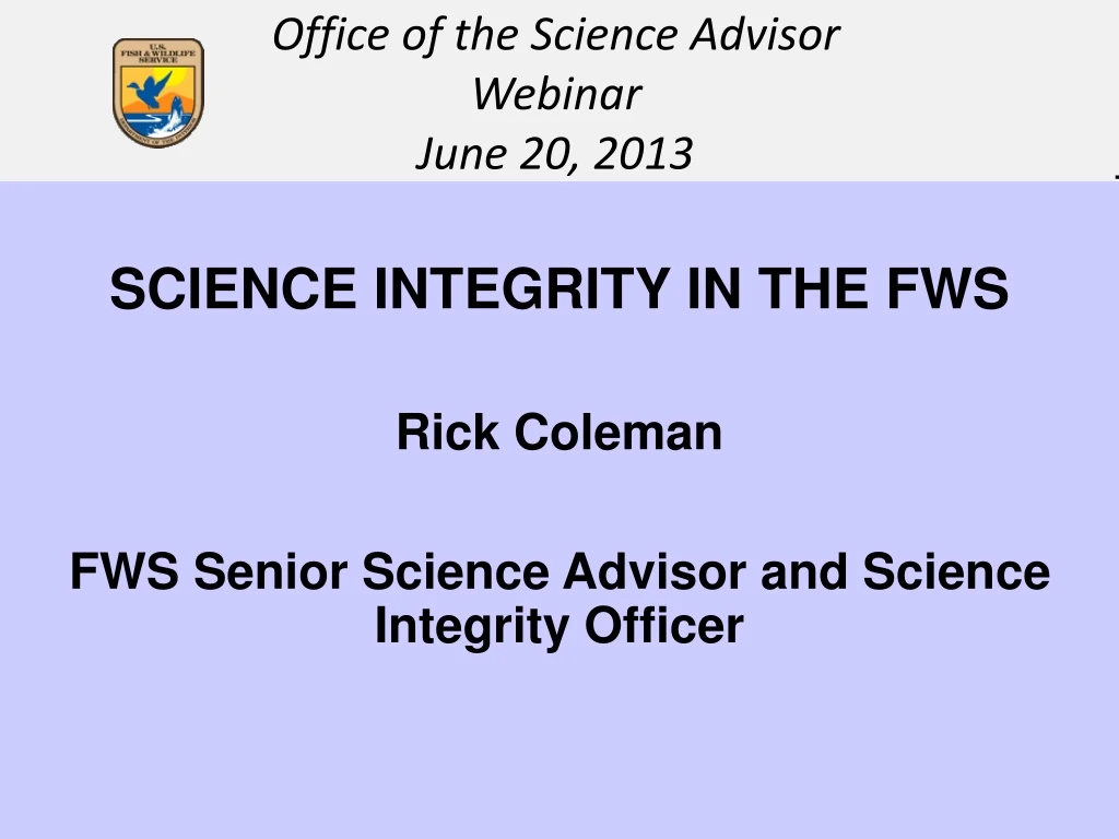 science integrity in the fws rick coleman fws senior science advisor and science integrity officer