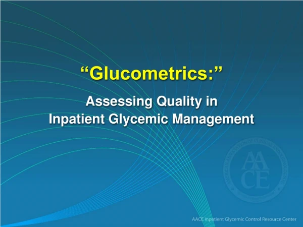“Glucometrics:” Assessing Quality in Inpatient Glycemic Management
