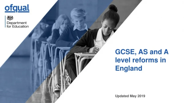 GCSE, AS and A level reforms in England Updated May 2019