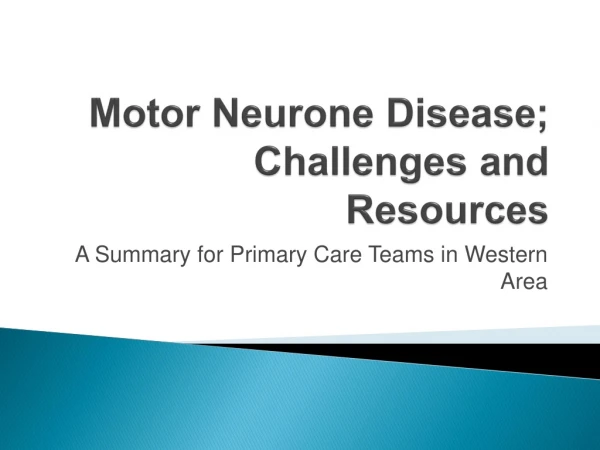 Motor Neurone Disease; Challenges and Resources