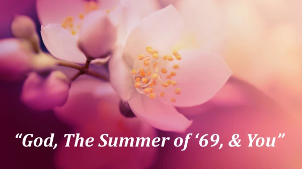 “God, The Summer of ‘69, &amp; You”