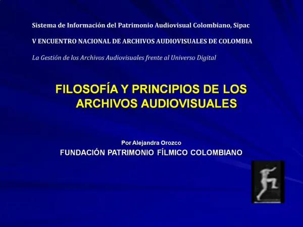 FILOSOF A Y PRINCIPIOS DE LOS ARCHIVOS AUDIOVISUALES Por Alejandra Orozco FUNDACI N PATRIMONIO F LMICO COLOMBIANO