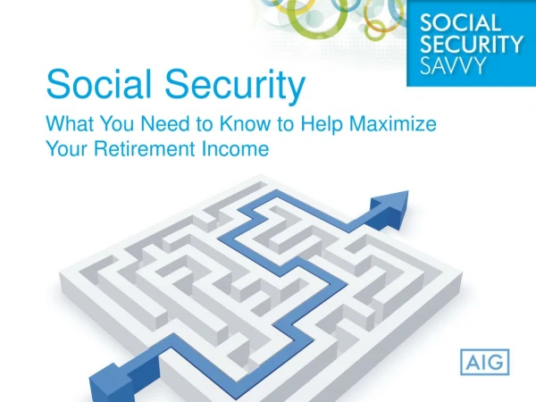 Social Security What You Need to Know to Help Maximize Your Retirement Income