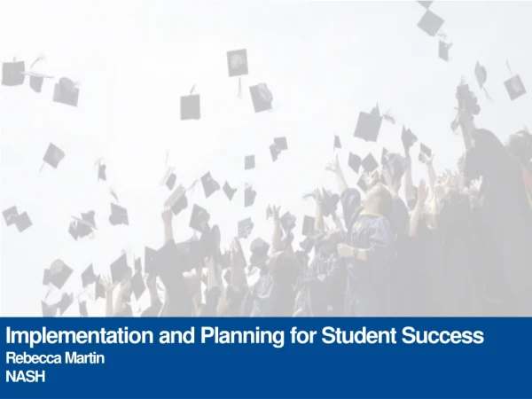 Implementation and Planning for Student Success Rebecca Martin NASH