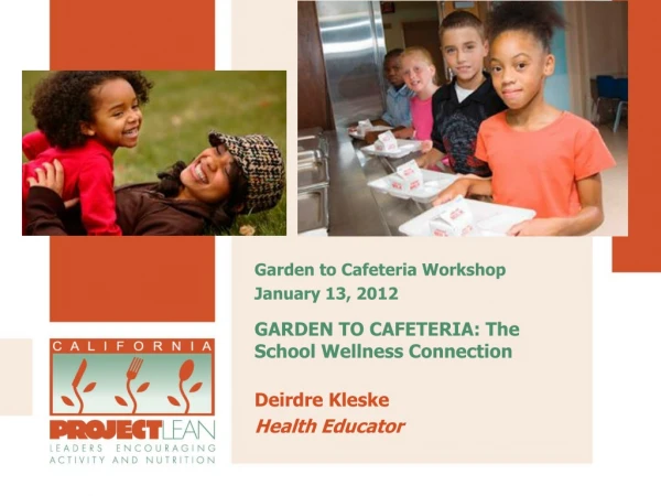 GARDEN TO CAFETERIA: The School Wellness Connection Deirdre Kleske	 Health Educator