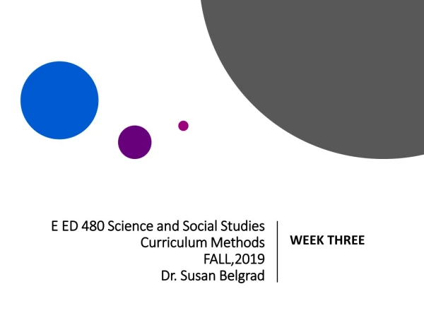 E ED 480 Science and Social Studies Curriculum Methods FALL,2019 Dr. Susan Belgrad
