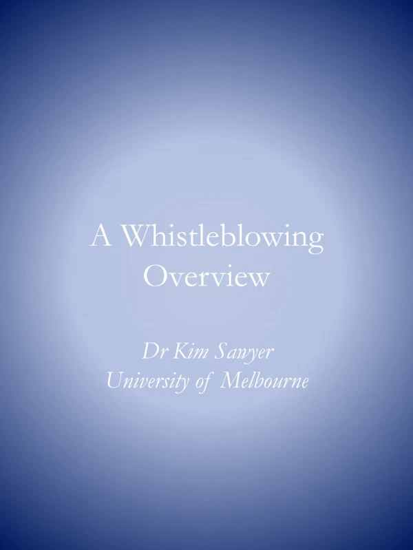 A Whistleblowing Overview Dr Kim Sawyer University of Melbourne