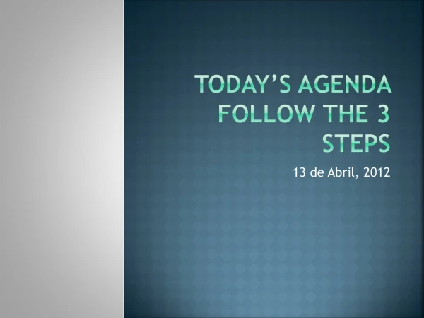 Today’s agenda Follow the 3 steps