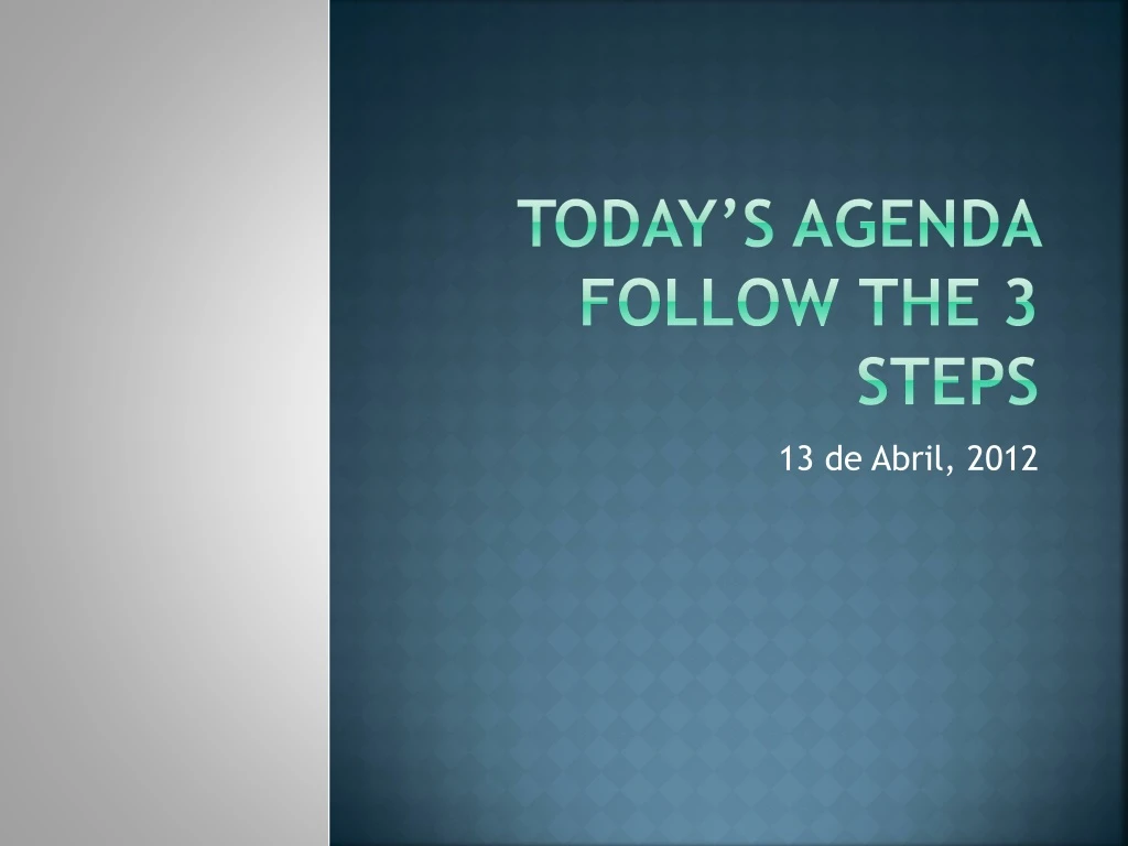 today s agenda follow the 3 steps