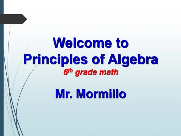 Welcome to Principles of Algebra 6 th grade math Mr. Mormillo