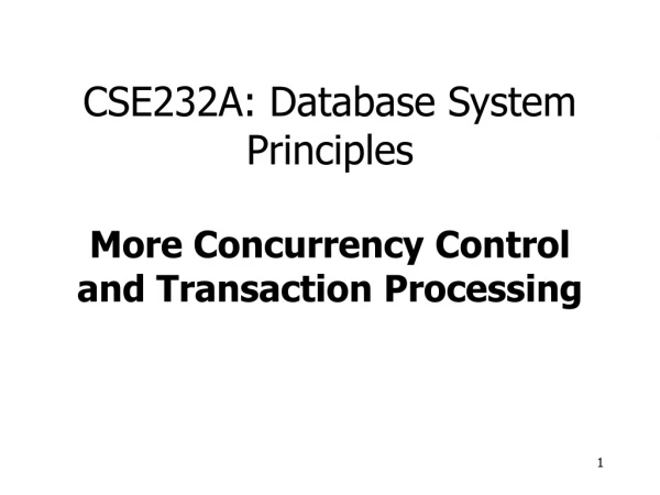 CSE232A: Database System Principles More Concurrency Control and Transaction Processing