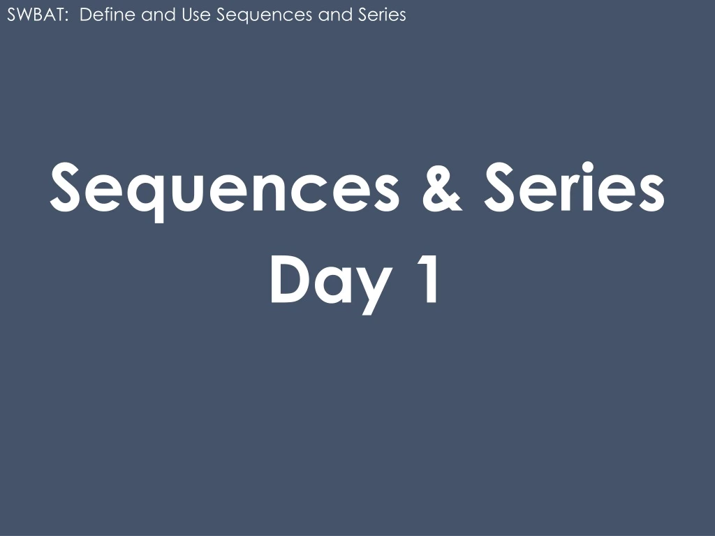 swbat define and use sequences and series