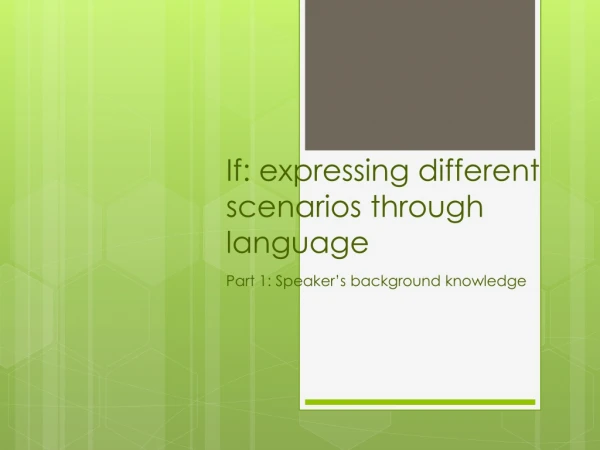 If: expressing different scenarios through language