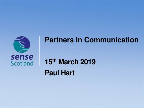 Partners in Communication 15 th March 2019 Paul Hart