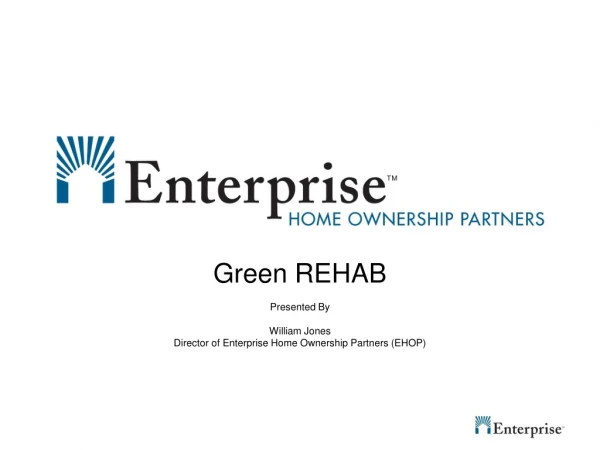 Green REHAB Presented By William Jones Director of Enterprise Home Ownership Partners (EHOP)